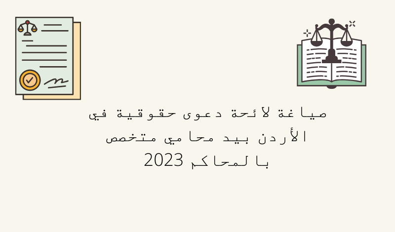 صياغة لائحة دعوى حقوقية في الأردن بيد محامي متخصص بالمحاكم 2023